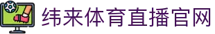纬来体育（CN）官方入口 - 全球足球赛事直播平台 - WEILAI SPORTS